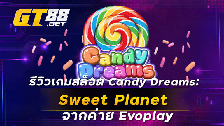 รีวิวเกมสล็อต Candy Dreams Sweet Planet